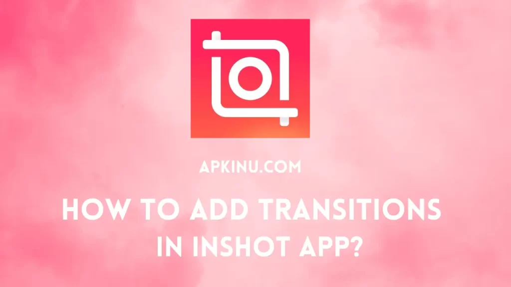 How To Add Transitions In Inshot?