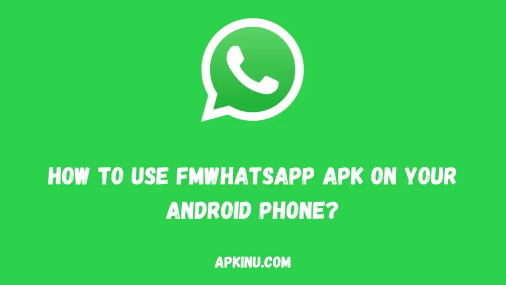 How to Use FMWhatsapp APK on Your Android Phone?